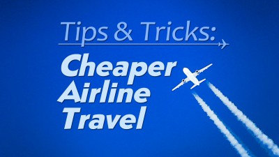 Tips & Tricks: Cheaper Airline Travel